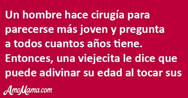 Hombre se hizo "lifting". Anciana dijo poder adivinar su edad metiendo mano en sus pantalones